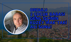 Ordulu 2 Çocuk Babası Genç İşçinin Kuzey Irak’taki Acı Sonu!