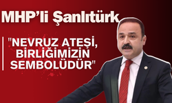 MHP’li Şanlıtürk: "Nevruz Ateşi, Birliğimizin Sembolüdür"