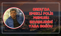 Ordu’da Emekli Polis Memuru Sevenlerini Yasa Boğdu