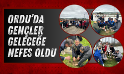 Ordu’da Gençler Geleceğe Nefes Oldu