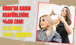 Ordu’da Kadın Kuaförlerine %50 Zam! Gelin Başı Fiyatı Şaşırttı!