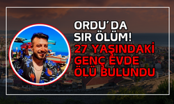 Ordu’da Sır Ölüm! 27 Yaşındaki Genç Evde Ölü Bulundu