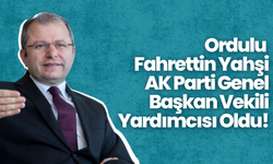 Ordulu Fahrettin Yahşi, AK Parti Genel Başkan Vekili Yardımcısı Oldu!