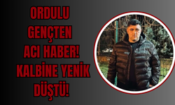 Ordulu Gençten Acı Haber! Kalbine Yenik Düştü!