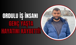 Ordulu İş İnsanı Genç Yaşta Hayatını Kaybetti!