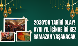 2030'DA TARİHİ OLAY: AYNI YIL İÇİNDE İKİ KEZ RAMAZAN YAŞANACAK