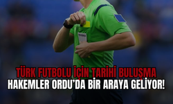 Türk Futbolu İçin Tarihi Buluşma: Hakemler Ordu’da Bir Araya Geliyor!