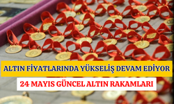 Altın Fiyatlarında Yükseliş Devam Ediyor: 24 Mayıs Güncel Altın Rakamları