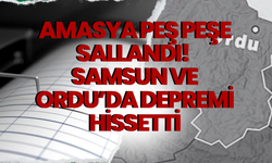 Amasya Peş Peşe Sallandı! Samsun ve Ordu'da Depremi Hissetti
