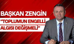 Başkan Zengin, “Toplumun Engelli Algısı Değişmeli”