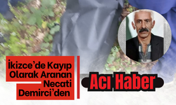 İkizce’de Kayıp Olarak Aranan Necati Demirci’den Acı Haber