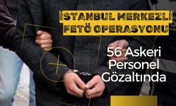 İstanbul Merkezli FETÖ Operasyonu: 56 Askeri Personel Gözaltında