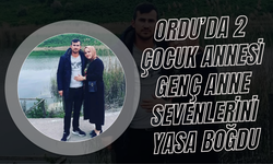 Ordu’da 2 Çocuk Annesi Genç Anne Sevenlerini Yasa Boğdu