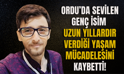 Ordu’da Sevilen Genç İsim Uzun Yıllardır Verdiği Yaşam Mücadelesini Kaybetti