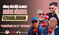 GÜNEŞ GÖZLÜĞÜ ALIRKEN AMAN DİKKAT! UZMANLARDAN “MERDİVEN ALTI” UYARISI