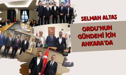 Selman Altaş, Ordu’nun Gündemi İçin Ankara’da
