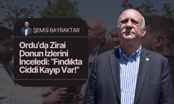 Şemsi Bayraktar Ordu’da Zirai Donun İzlerini İnceledi: “Fındıkta Ciddi Kayıp Var”