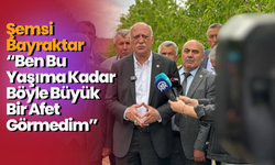 Şemsi Bayraktar: “Ben Bu Yaşıma Kadar Böyle Büyük Bir Afet Görmedim”