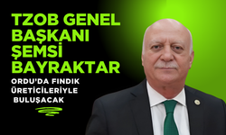 TZOB Genel Başkanı Şemsi Bayraktar, Ordu’da Fındık Üreticileriyle Buluşacak