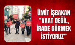 Ümit İşbakan: “Vaat Değil, İrade Görmek İstiyoruz”