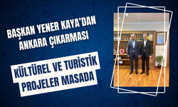 Başkan Yener Kaya’dan Ankara Çıkarması: Kültürel ve Turistik Projeler Masada