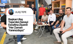 Başkan Ulaş Tepe’den Sanayi Esnafına Ziyaret: “Her Zaman Yanınızdayız”