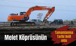 Melet Köprüsünün Tamamlanma Tarihi Belli oldu