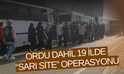 Ordu Dahil 19 İlde “Sarı Site” Operasyonu