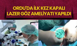 Ordu'da İlk Kez Kapalı Lazer Göz Ameliyatı Yapıldı