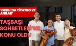 ‘Ordu’da Tiyatro ve Anılar’ Taşbaşı Sohbetleri’ne Konu Oldu