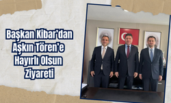 Başkan Kibar’dan Aşkın Tören’e Hayırlı Olsun Ziyareti