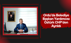 Ordu’da Belediye Başkan Yardımcısı Öztürk CHP’den Ayrıldı