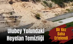 Ulubey Yolundaki Heyelan Temizliği Bir Kez Daha Ertelendi