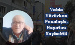 Yolda Yürürken Fenalaştı, Hayatını Kaybetti!