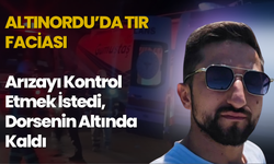 Altınordu’da Tır Faciası: Arızayı Kontrol Etmek İstedi, Dorsenin Altında Kaldı