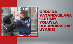 Ordu’da Vatandaşlara ‘İletişim Yoluyla Dolandırıcılık’ Uyarısı