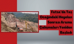 Fatsa’da Taş Ocağındaki Heyelan Sonrası Arama Çalışmaları Yeniden Başladı