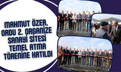 Mahmut Özer, Ordu 2. Organize Sanayi Sitesi Temel Atma Törenine Katıldı