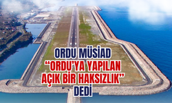 Ordu MÜSİAD, “Ordu’ya Yapılan Açık Bir Haksızlık” Dedi