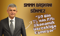 SMMM Başkanı Sönmez: “30 Bin TL’nin Altı Ekonomik Gerçekliğe Uymuyor”