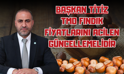 Başkan Titiz: TMO Fındık Fiyatlarını Acilen Güncellemelidir