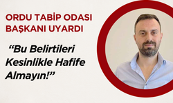 Ordu Tabip Odası Başkanı Uyardı: “Bu Belirtileri Kesinlikle Hafife Almayın!”