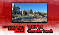 Ordu’da Civil Köprüsü Samsun Yönüne Kapatıldı