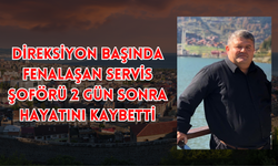 Direksiyon Başında Fenalaşan Servis Şoförü 2 Gün Sonra Hayatını Kaybetti