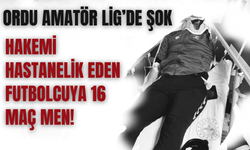 Ordu Amatör Lig’de Şok: Hakemi Hastanelik Eden Futbolcuya 16 Maç Men!