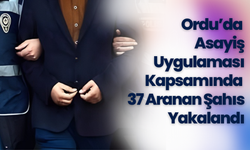 Ordu’da Asayiş Uygulaması Kapsamında 37 Aranan Şahıs Yakalandı
