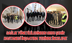 Sağlık Yöneticilerinden Ordu Şehir Hastanesi İnşaatına Yerinde İnceleme