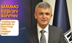 SMMMO Başkanı Sönmez: “KOBİ’ler İçin Belirsizlik ve İlave Vergi Yükü Ortadan Kalktı”