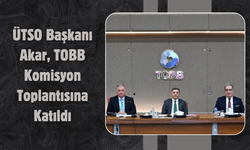 ÜTSO Başkanı Akar, TOBB Komisyon Toplantısına Katıldı