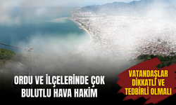 Ordu ve İlçelerinde Çok Bulutlu Hava Hakim